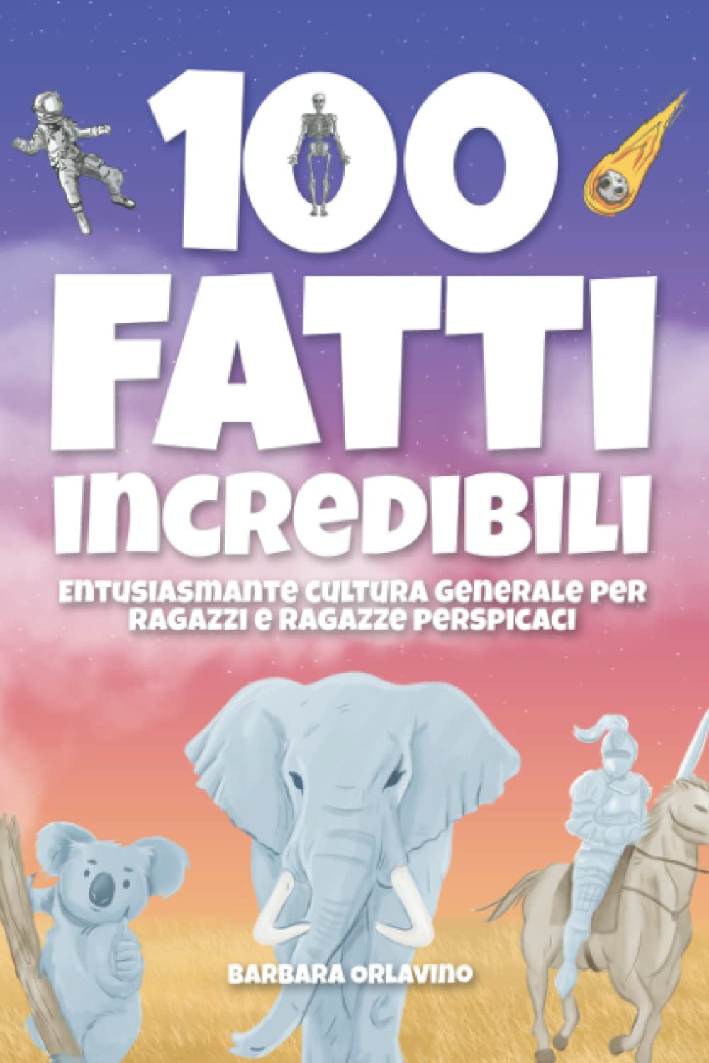 100 fatti incredibili: Entusiasmante cultura generale per ragazzi e ragazze perspicaci Parents & Children