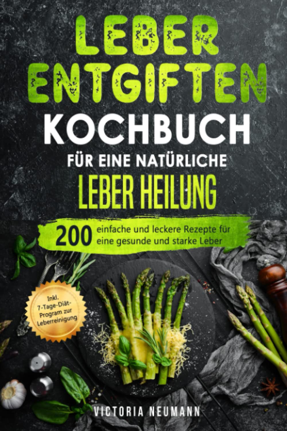 Leber entgiften Kochbuch für eine natürliche Leber Heilung: 200 einfache und leckere Rezepte für eine gesunde und starke Leber. Inkl. 7-Tage-Diät-Programm zur Leberreinigung Medicine