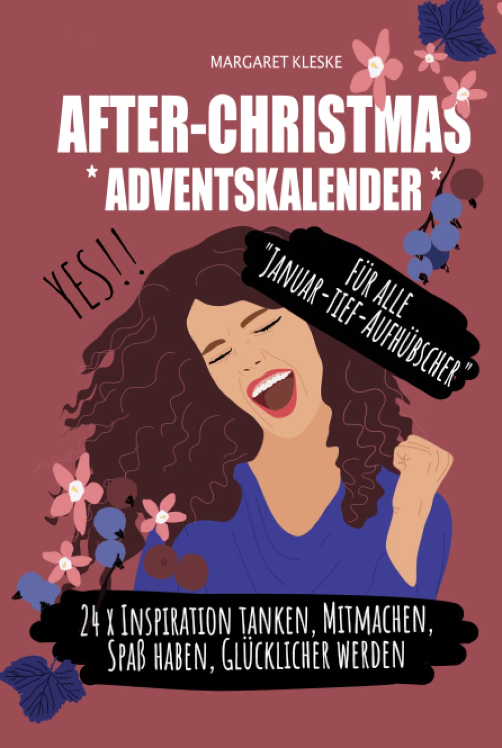 AFTER-CHRISTMAS *ADVENTSKALENDER* FÜR ALLE "JANUAR-TIEF-AUFHÜBSCHER": 24 x INSPIRATION TANKEN, MITMACHEN, SPAß HABEN, GLÜCKLICHER WERDEN Essays & Short Stories
