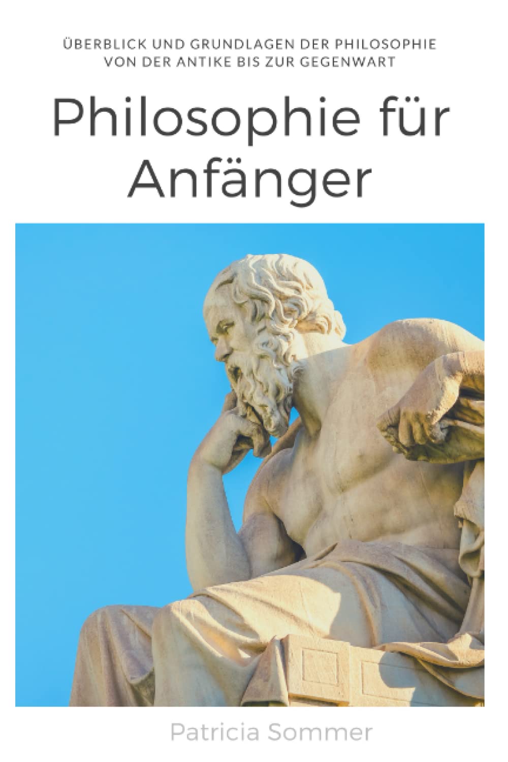 Philosophie für Anfänger: Überblick und Grundlagen der Philosophie - Von der Antike bis zur Gegenwart Philosophy