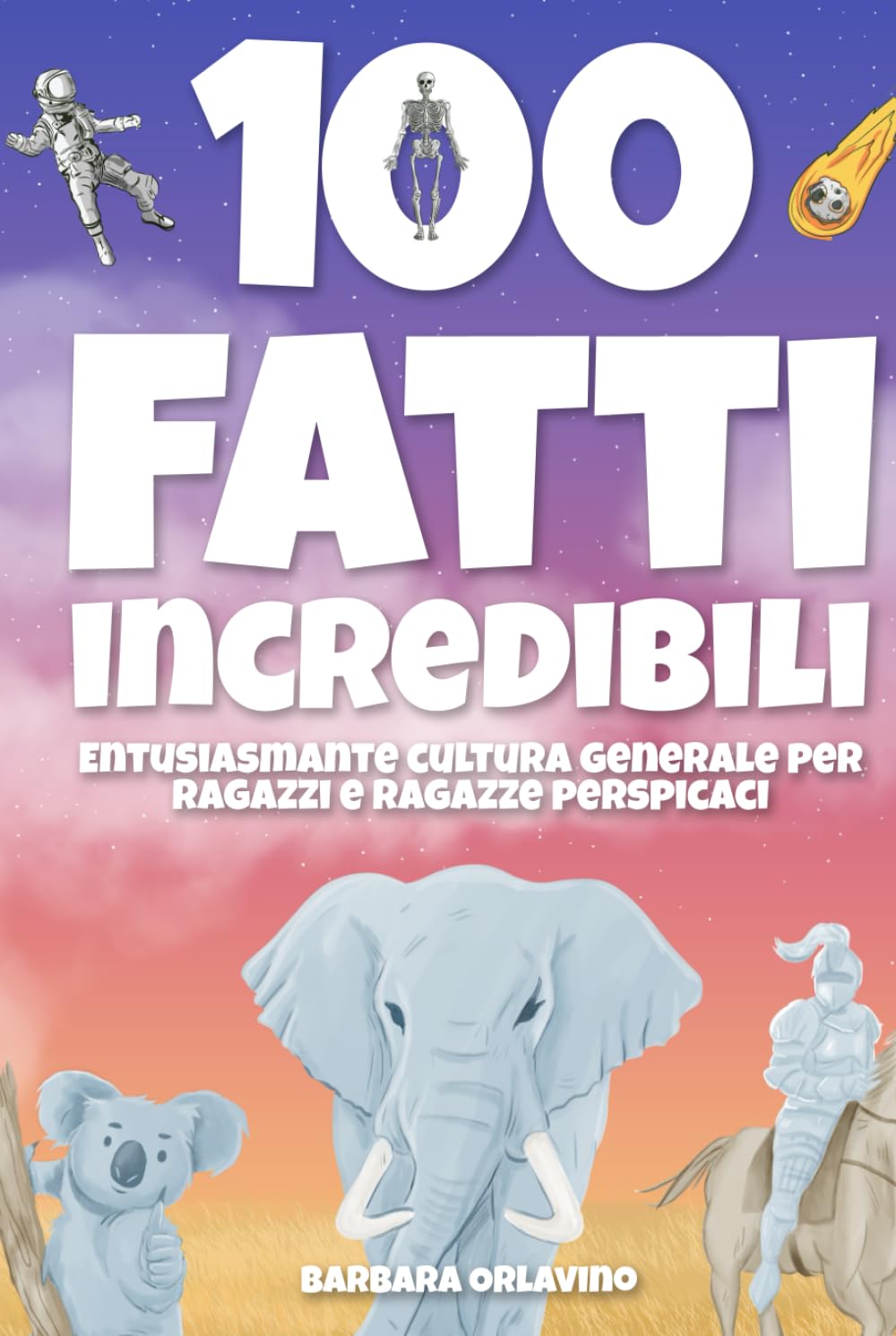 100 fatti incredibili: Entusiasmante cultura generale per ragazzi e ragazze perspicaci book