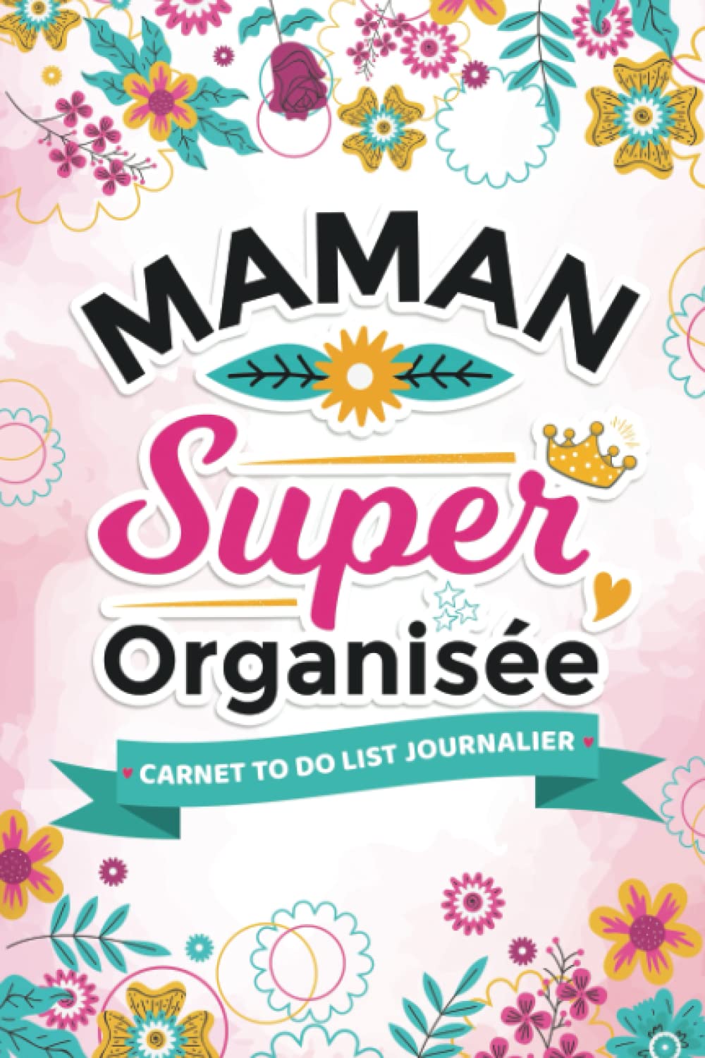 Carnet To Do List journalier - Maman super organisée: idéal pour la prise de note, objectifs, gestion de budget, recettes, suivi d'humeur...avec des citations motivantes book
