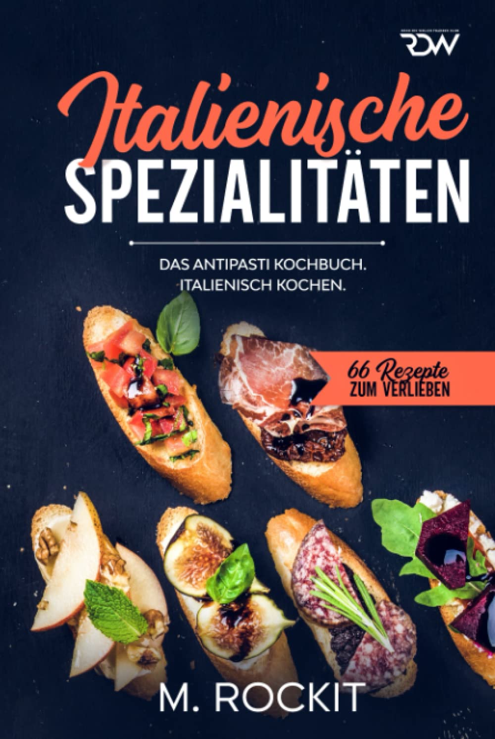 Italienische Spezialitäten, Das Antipasti Kochbuch.: Italienisch kochen. (66 Rezepte zum Verlieben, Band 58) Cooking & Enjoying