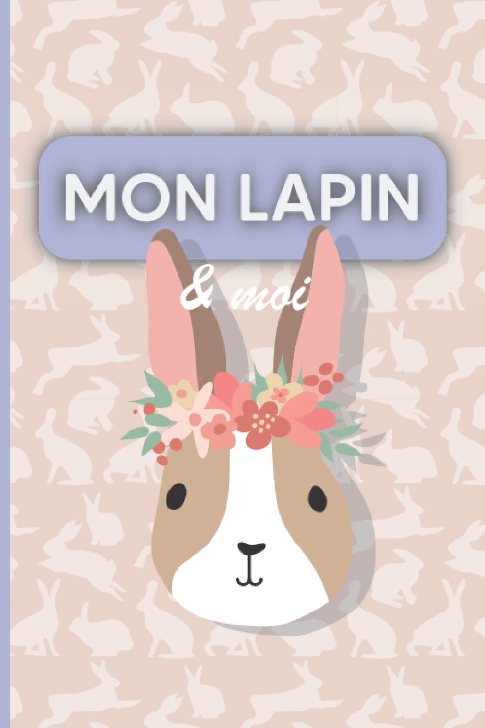 Carnet de suivi pour mon lapin: Mon lapin & moi, un carnet pour suivre toutes les aventures de mon lapin, sa santé et sa nutrition book