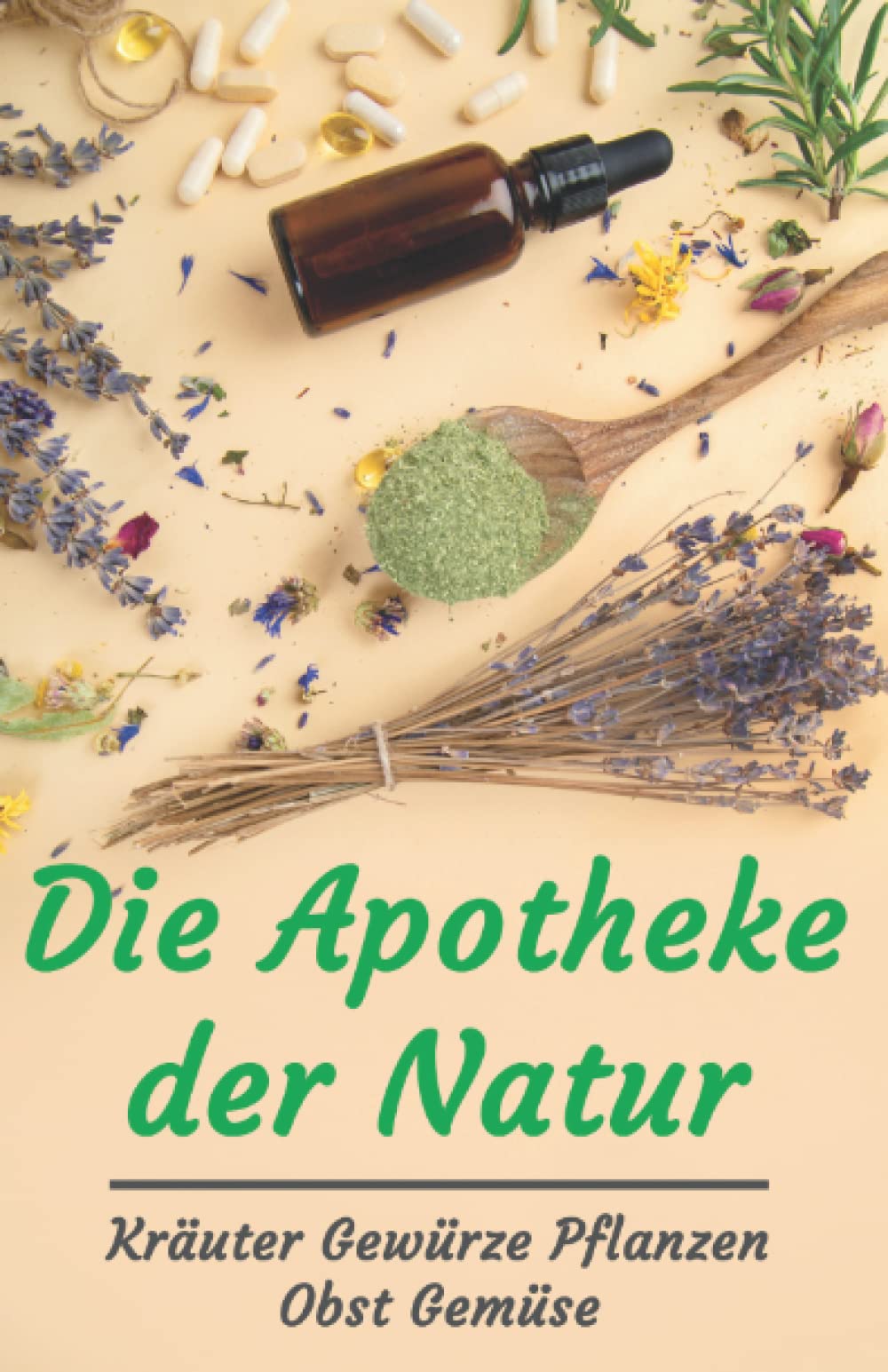 Die Apotheke der Natur: Kräuter Gewürze Pflanzen Obst Gemüse Health, Nutrition & Fitness