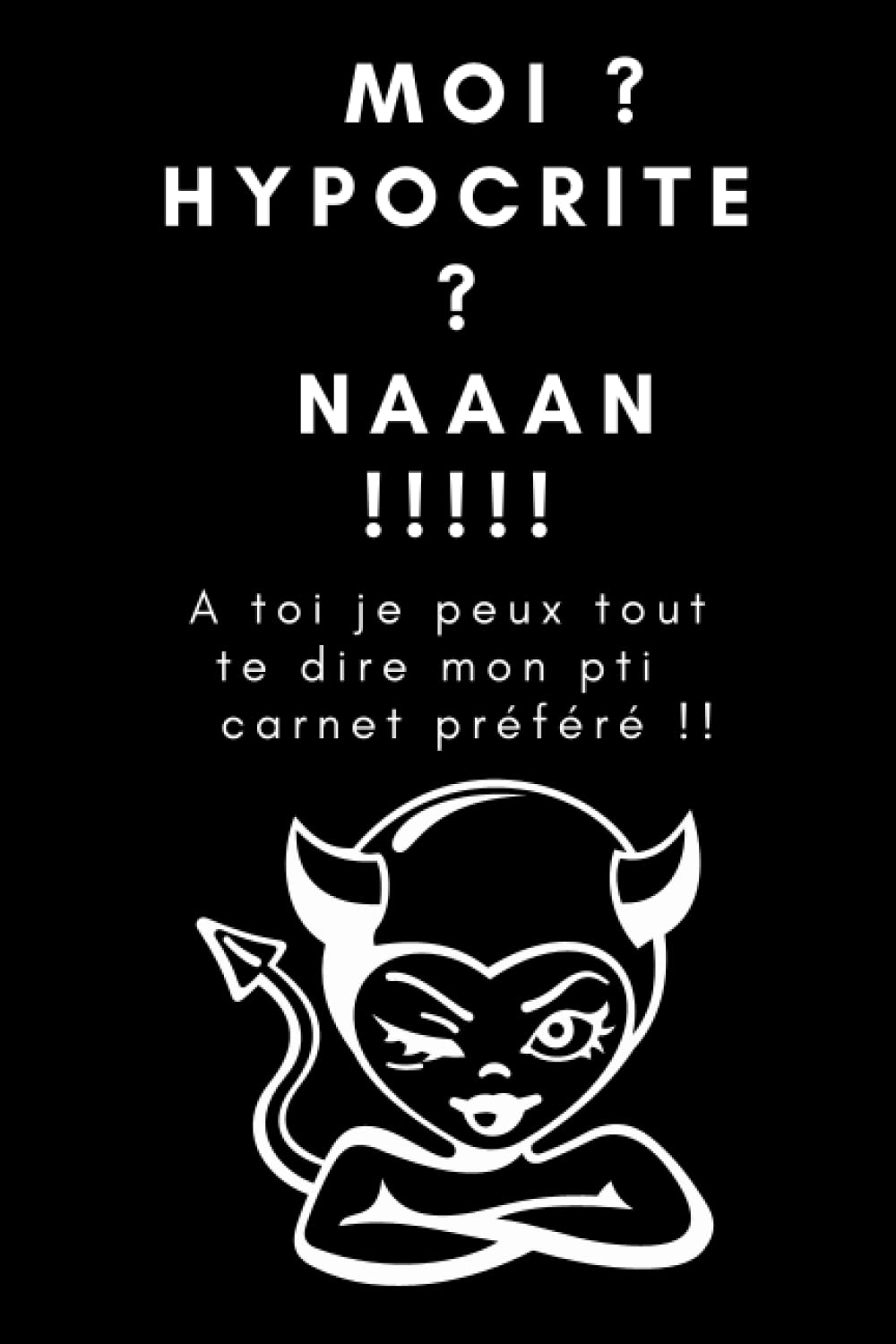 MOI ? HYPOCRITE ? NAAAN !!!!!: A toi je peux tout te dire mon pti carnet préféré !! Carnet de notes à qui vous pouvez tout dire ce que vous ne voulez ... tout dans ces 100 pages de 15,24 X 22,86 cm ! book