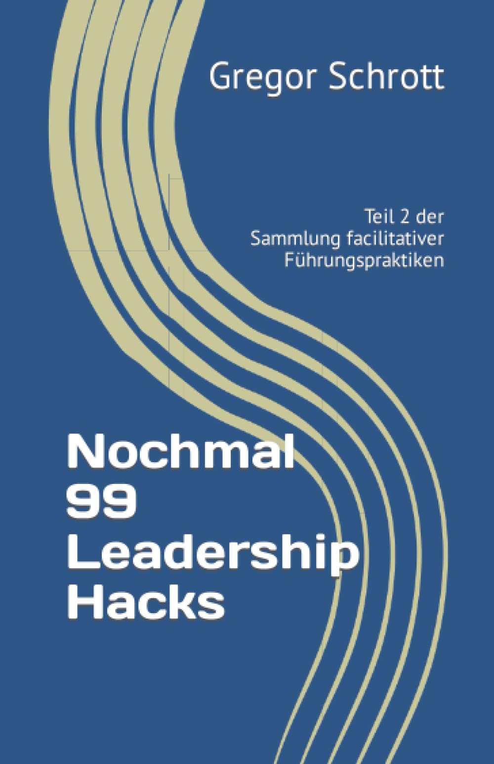 Nochmal 99 Leadership Hacks: Weitere kleine Praktiken der facilitativen Führung (99 Leadership Hacks: Kleine Praktiken der facilitativen Führung, Band 2) Business, Finance & Career