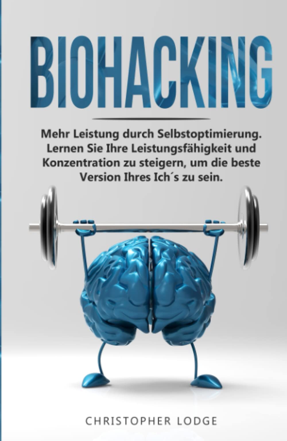 Biohacking: Mehr Leistung durch Selbstoptimie-rung. Lernen Sie Ihre Leistungsfähigkeit und Konzentration zu steigern, um die beste Version Ihres Ich´s zu sein. Psychology