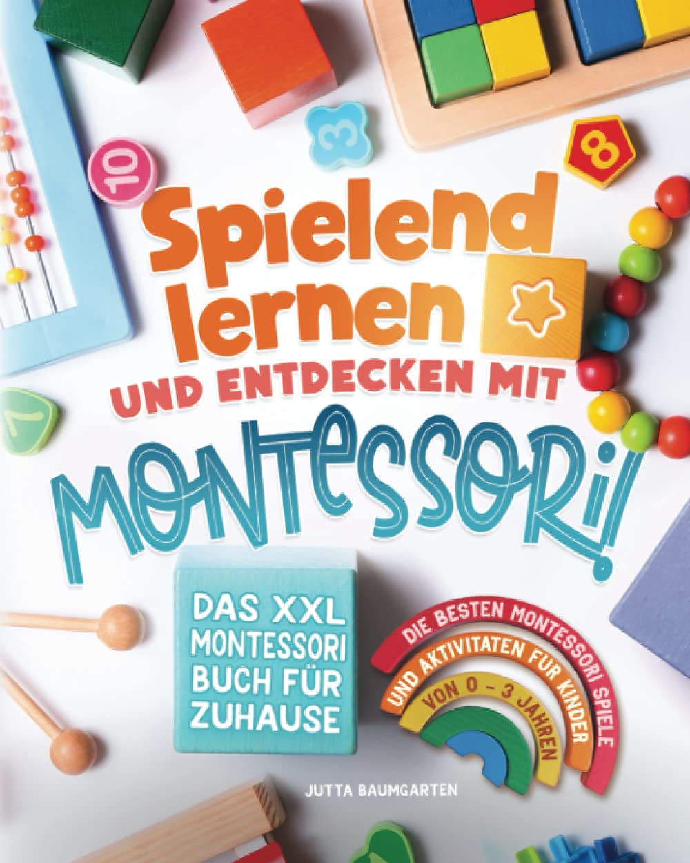 Spielend lernen und entdecken mit Montessori! Das XXL Montessori Buch für Zuhause: Die besten Montessori Spiele und Aktivitäten für Kinder von 0 - 3 Jahren Study Guides