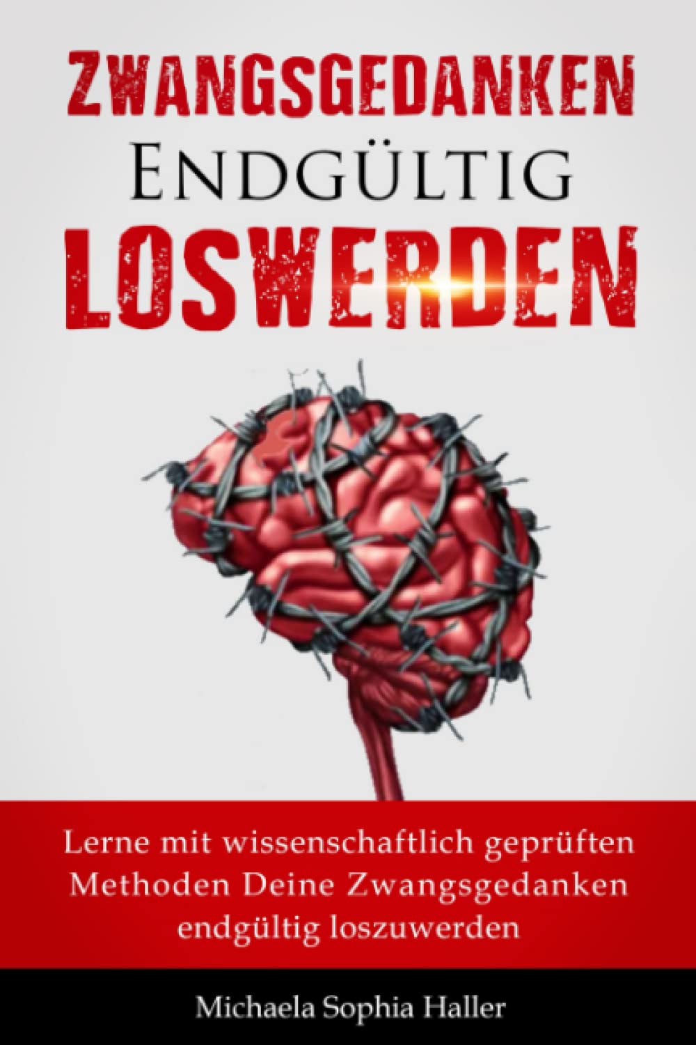 Zwangsgedanken endgültig loswerden: Lerne mit wissenschaftlich geprüften Methoden deine Zwangsgedanken endgültig loszuwerden Self-help