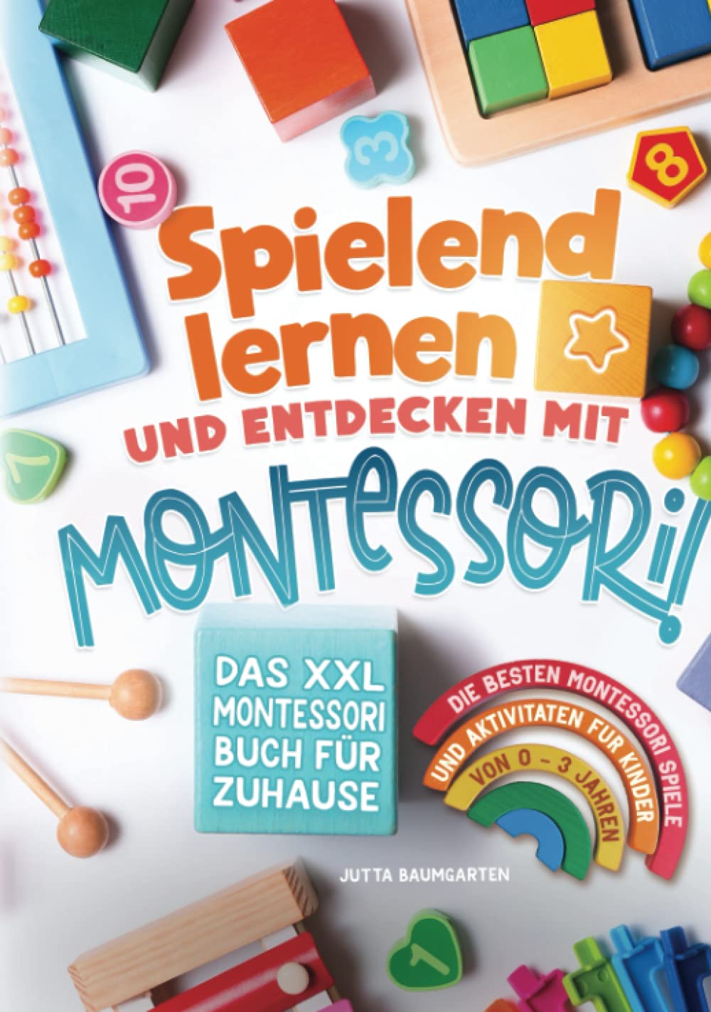 Spielend lernen und entdecken mit Montessori! Das XXL Montessori Buch für Zuhause: Die besten Montessori Spiele und Aktivitäten für Kinder von 0 - 3 Jahren Parents & Children