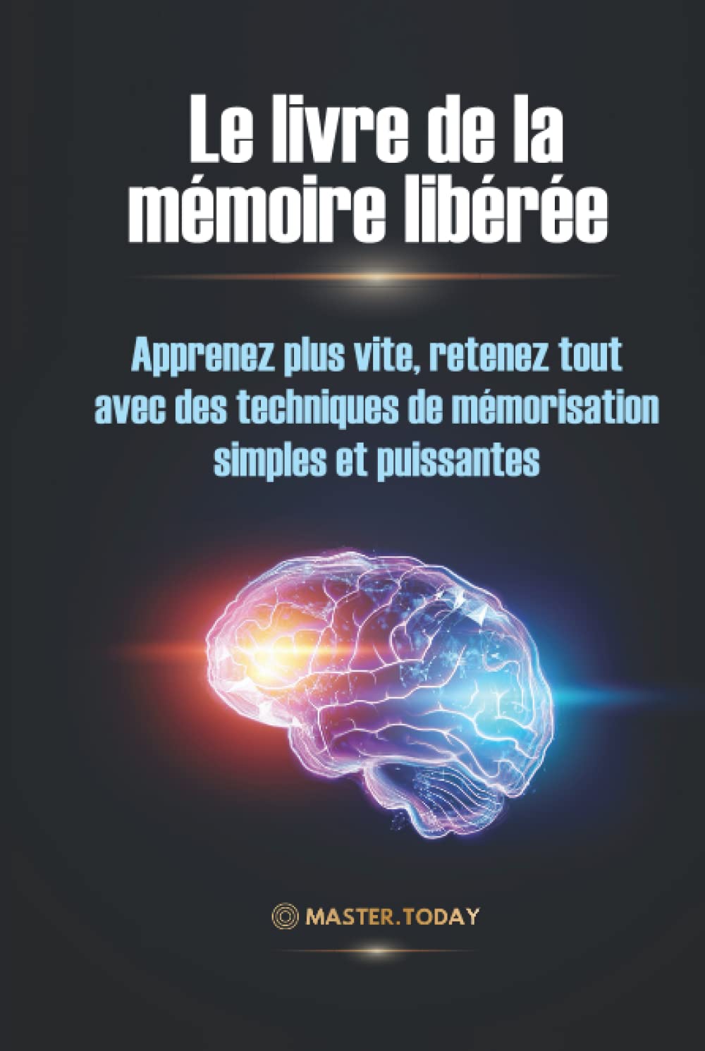 Le livre de la mémoire libérée: Apprenez plus vite, retenez tout avec des techniques de mémorisation simples et puissantes book