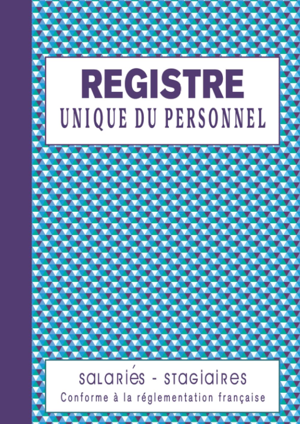 Registre Unique du Personnel Salariés - Stagiaires: 125 Feuillets Numérotés à Remplir, Registre du Personnel Obligatoire et Conforme au Code du Travail, Grand Format A4 Law