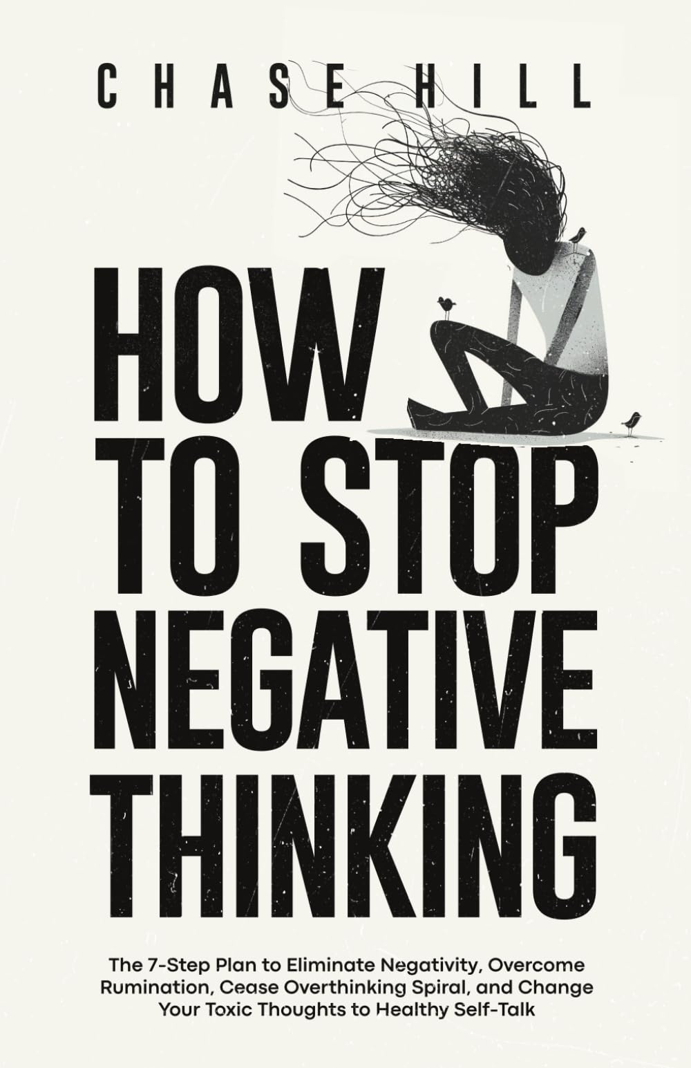 How to Stop Negative Thinking: The 7-Step Plan to Eliminate Negativity, Overcome Rumination, Cease Overthinking Spiral, and Change Your Toxic Thoughts ... (Master the Art of Self-Improvement, Band 3) Psychology
