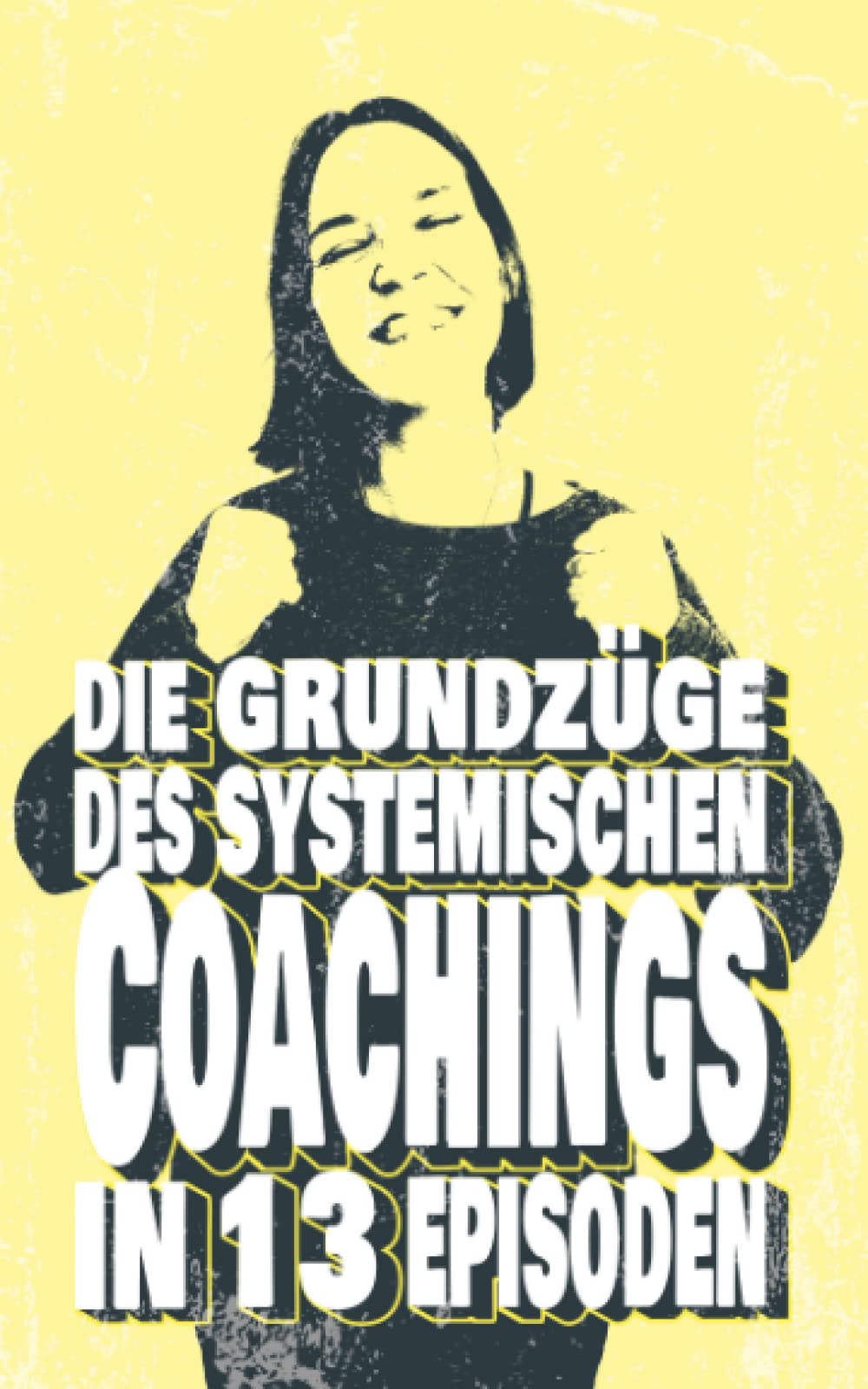 Die Grundzüge des systemischen Coachings: in 13 Episoden/Fallbeispiele mit junge Erwachsene | viele Interventionen zum Mitmachen und Umsetzen Business, Finance & Career