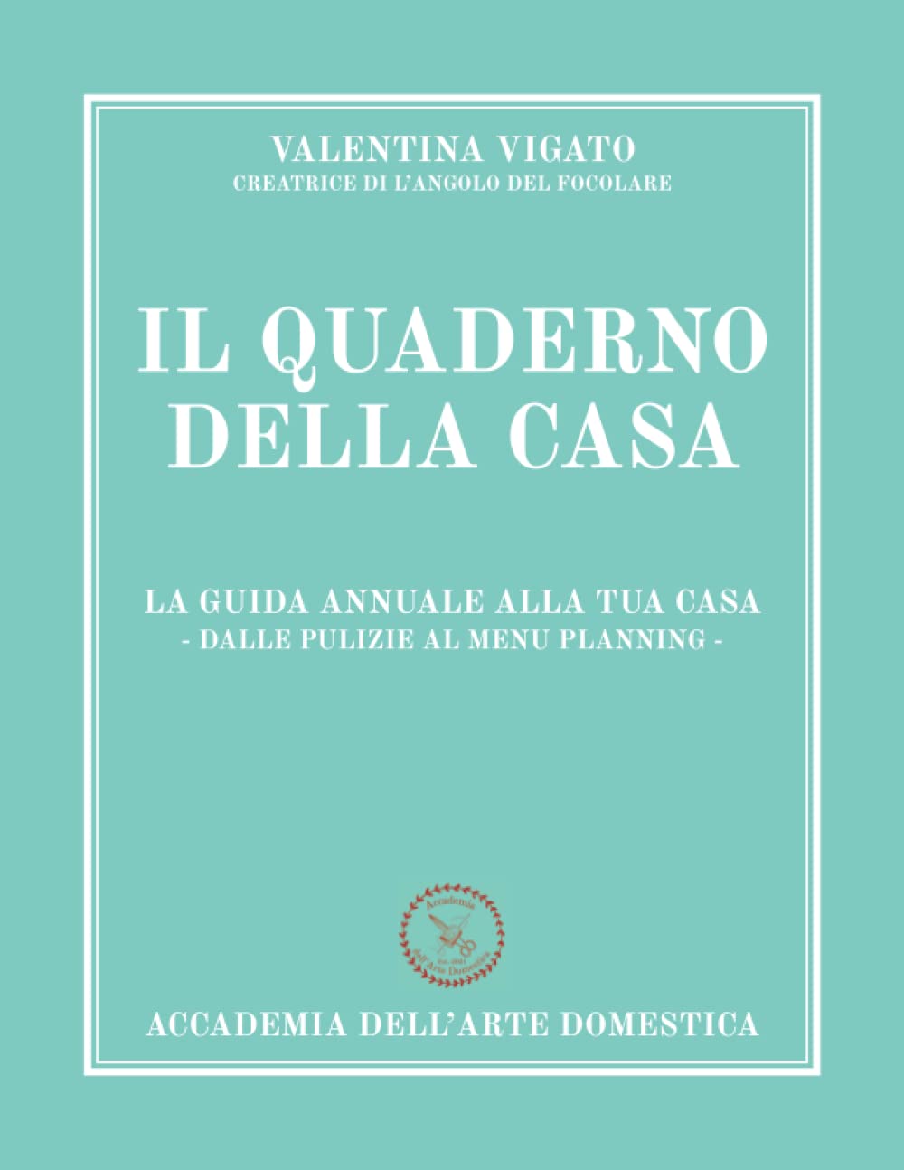 Il quaderno della casa: LA GUIDA ANNUALE ALLA TUA CASA - DALLE PULIZIE AL MENU PLANNING - Home & Household