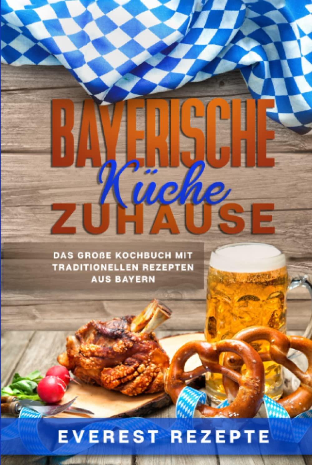 Bayerische Küche Zuhause: Das große Kochbuch mit traditionellen Rezepten aus Bayern Politics & History