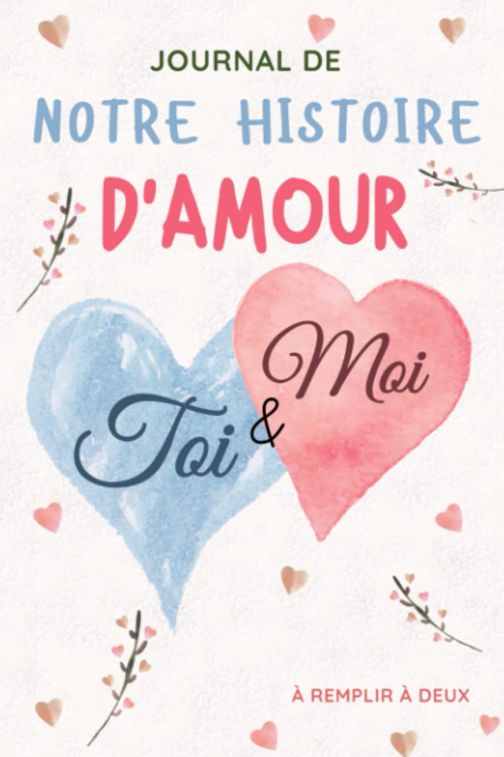 Journal de Notre Histoire D'Amour Toi Et Moi - Tout Sur Nous: livre couple a remplir a deux, pour se remémorer de merveilleux souvenirs et garder des ... saint valentin ou pour un anniversaire. book