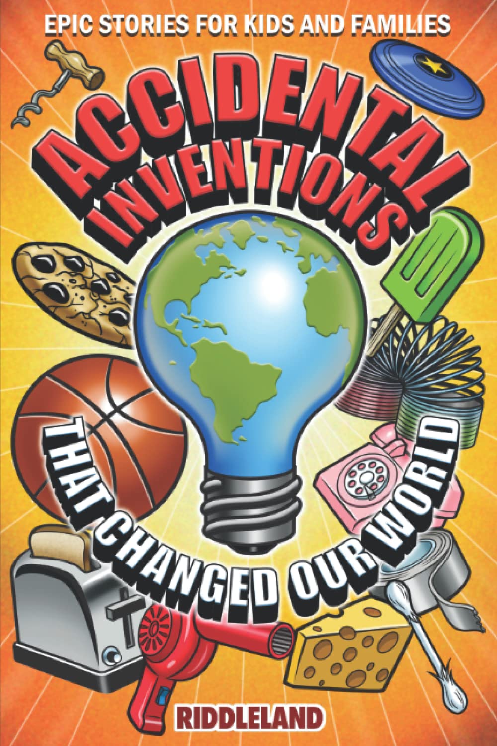 Epic Stories For Kids and Family - Accidental Inventions That Changed Our World: Fascinating Origins of Inventions to Inspire Young Readers book