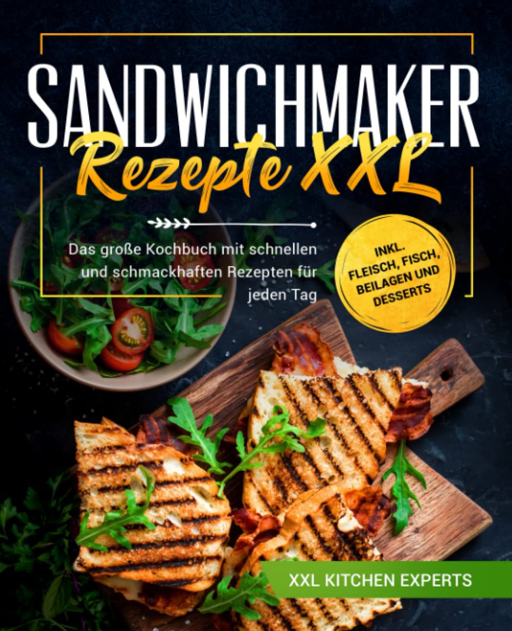 Sandwichmaker Rezepte XXL: Das große Kochbuch mit schnellen und schmackhaften Rezepten für jeden Tag inkl. Fleisch, Fisch, Beilagen und Desserts Cooking & Enjoying