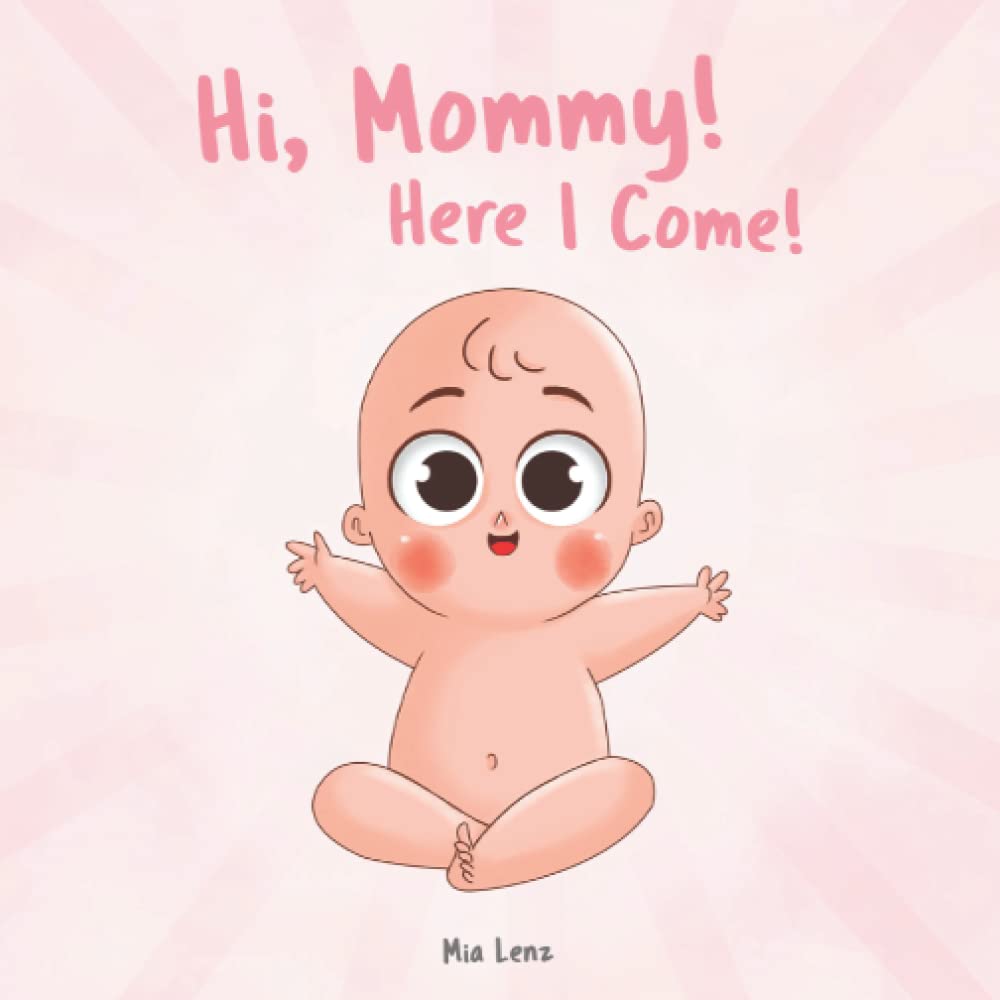 Hi, Mommy! Here I Come!: An adorable description of pregnancy from the baby’s point of view | Lots of cute and colorful pictures | A creative gift for expectant mothers Parents & Children