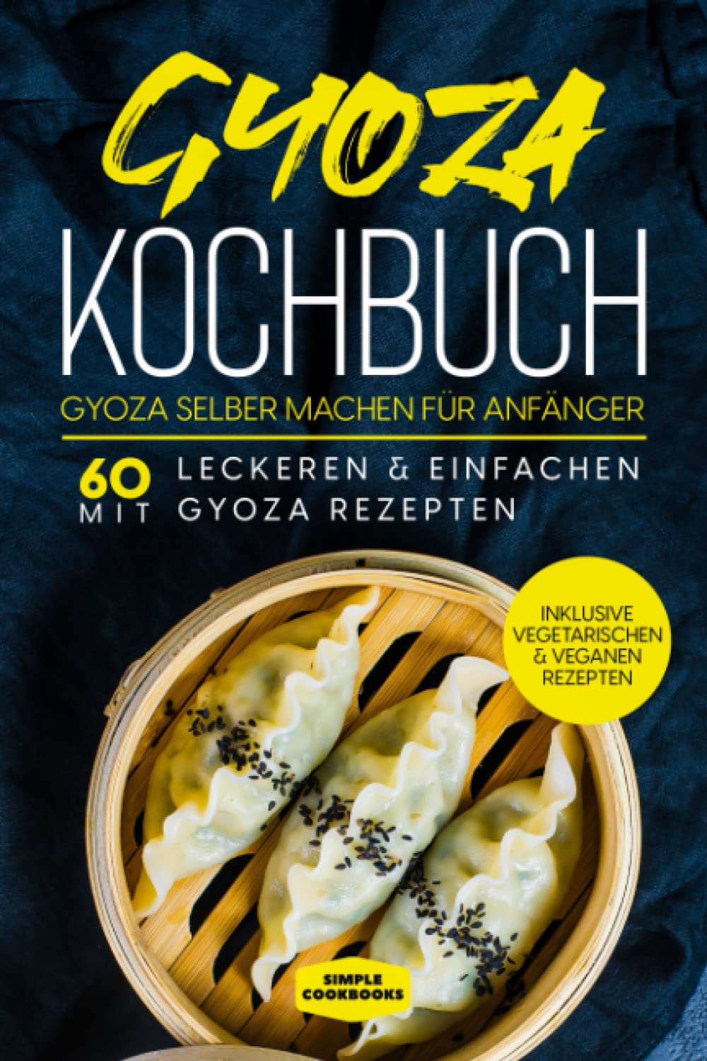 Gyoza Kochbuch: Gyoza selber machen für Anfänger - Mit 60 leckeren & einfachen Gyoza Rezepten - Inklusive vegetarischen & veganen Rezepten Cooking & Enjoying