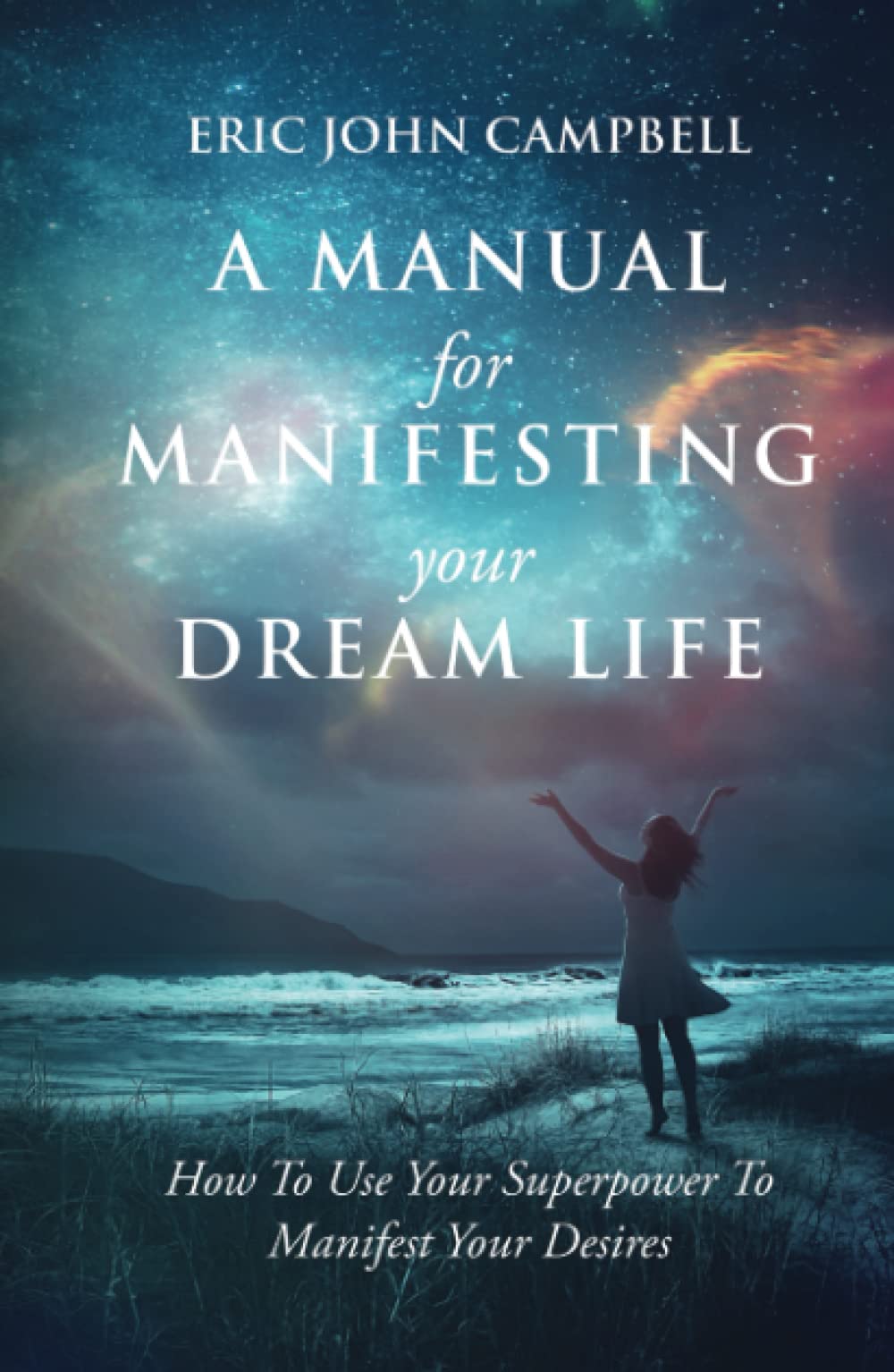 A Manual For Manifesting Your Dream Life: How To Use Your Superpower To Manifest Your Desires Religion & Esotericism