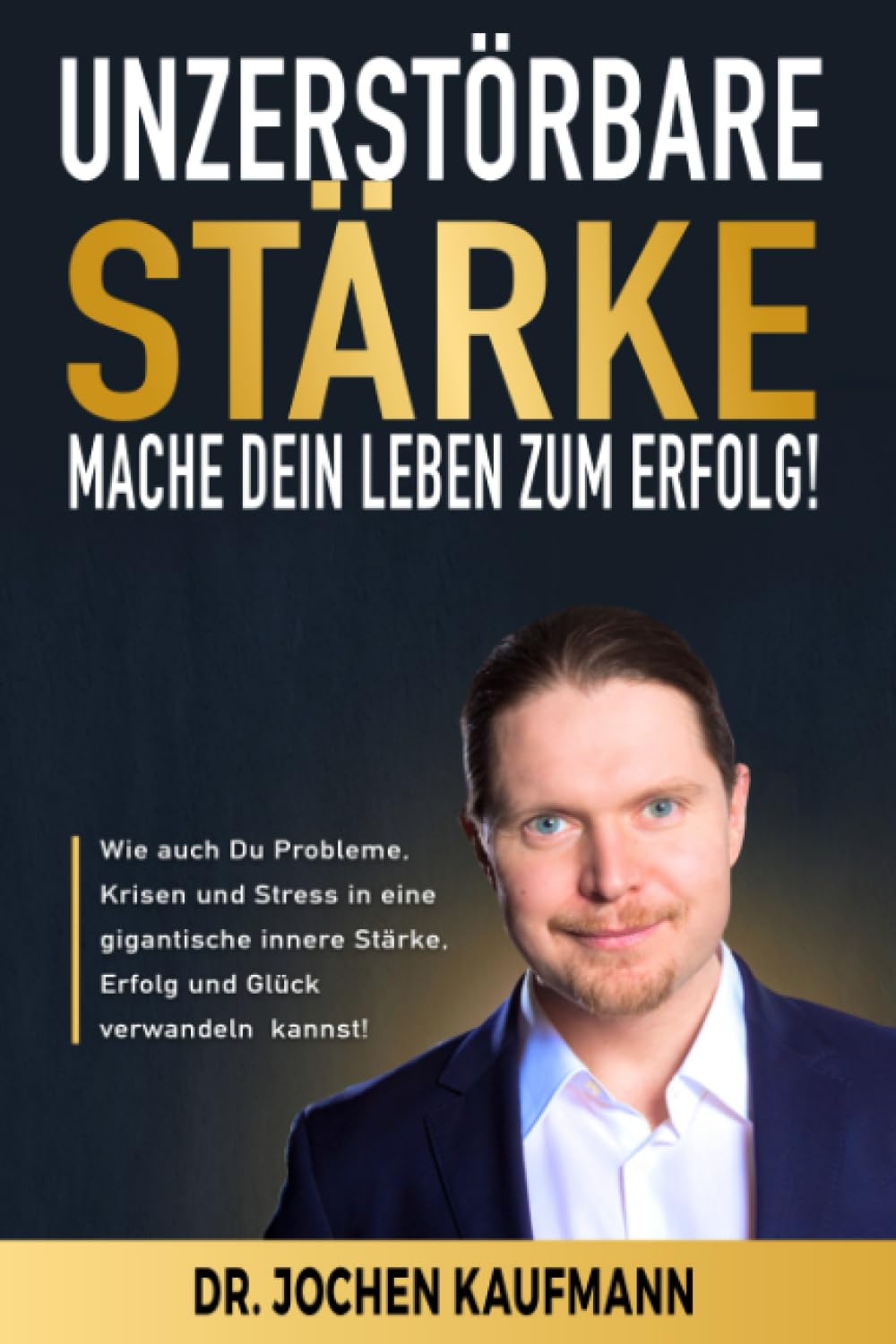 UNZERSTÖRBARE STÄRKE! - Mache Dein Leben zum Erfolg!: Wie auch Du Probleme, Krisen und Stress in eine gigantische innere Stärke, Erfolg und Glück verwandeln kannst! Lifestyle