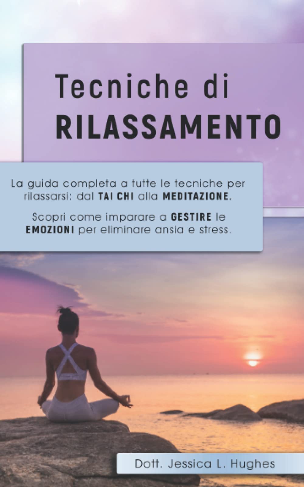 TECNICHE DI RILASSAMENTO: La guida completa a tutte le tecniche per rilassarsi: dal tai chi alla meditazione. Scopri come imparare a gestire le emozioni per eliminare ansia e stress. book