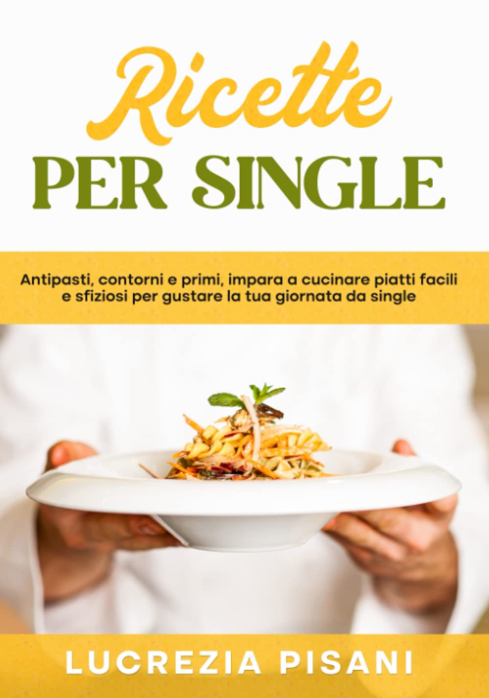 Ricette per single: Antipasti, contorni e primi, impara a cucinare piatti facili e sfiziosi per gustare la tua giornata da single book