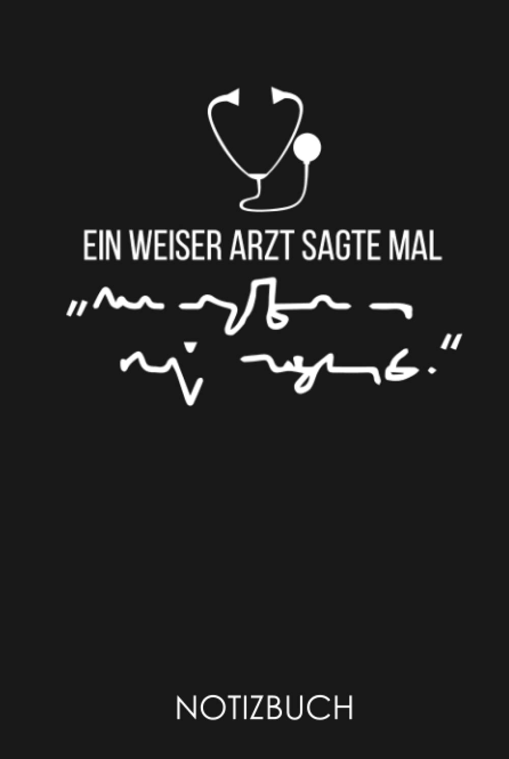 EIN WEISER ARZT SAGTE MAL NOTIZBUCH: Lustige Geschenkidee für Mediziner | Notizbuch mit 110 linierten Seiten | Format 6x9 DIN A5 | Hardcover matt | ... Autorennamen für mehr Designs zu diesem Thema Medicine