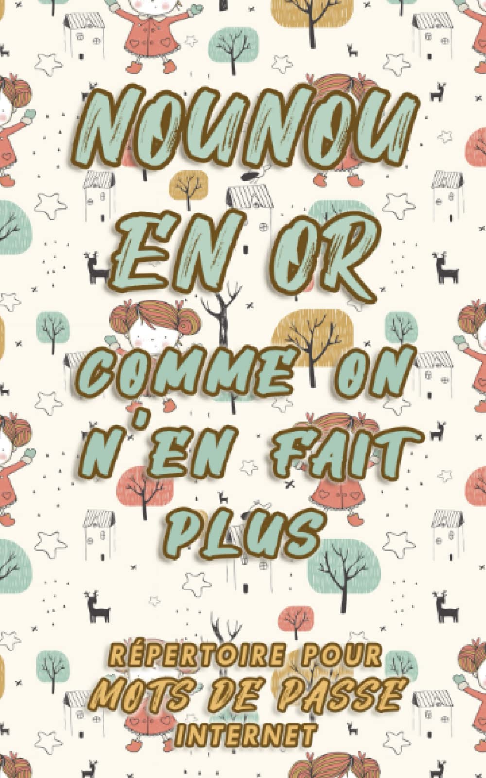 Nounou en or comme on n'en fait plus Répertoire pour mots de passe internet: Idée cadeau originale et utile pour remercier une nounou qu'on adore, une assistance maternelle book