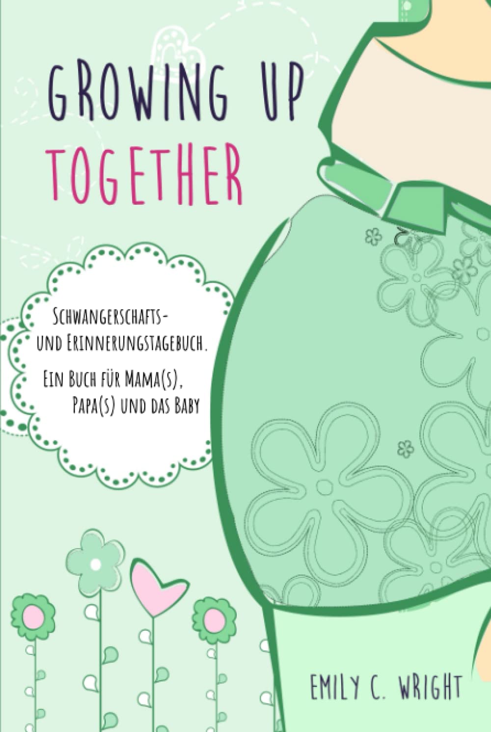 Growing up together - Schwangerschafts- und Erinnerungstagebuch - Ein Buch für Mama(s), Papa(s) und das Baby: Das perfekte Schwangerschaftstagebuch ... (english, spanish, german, french, italian)) Partnership & Love