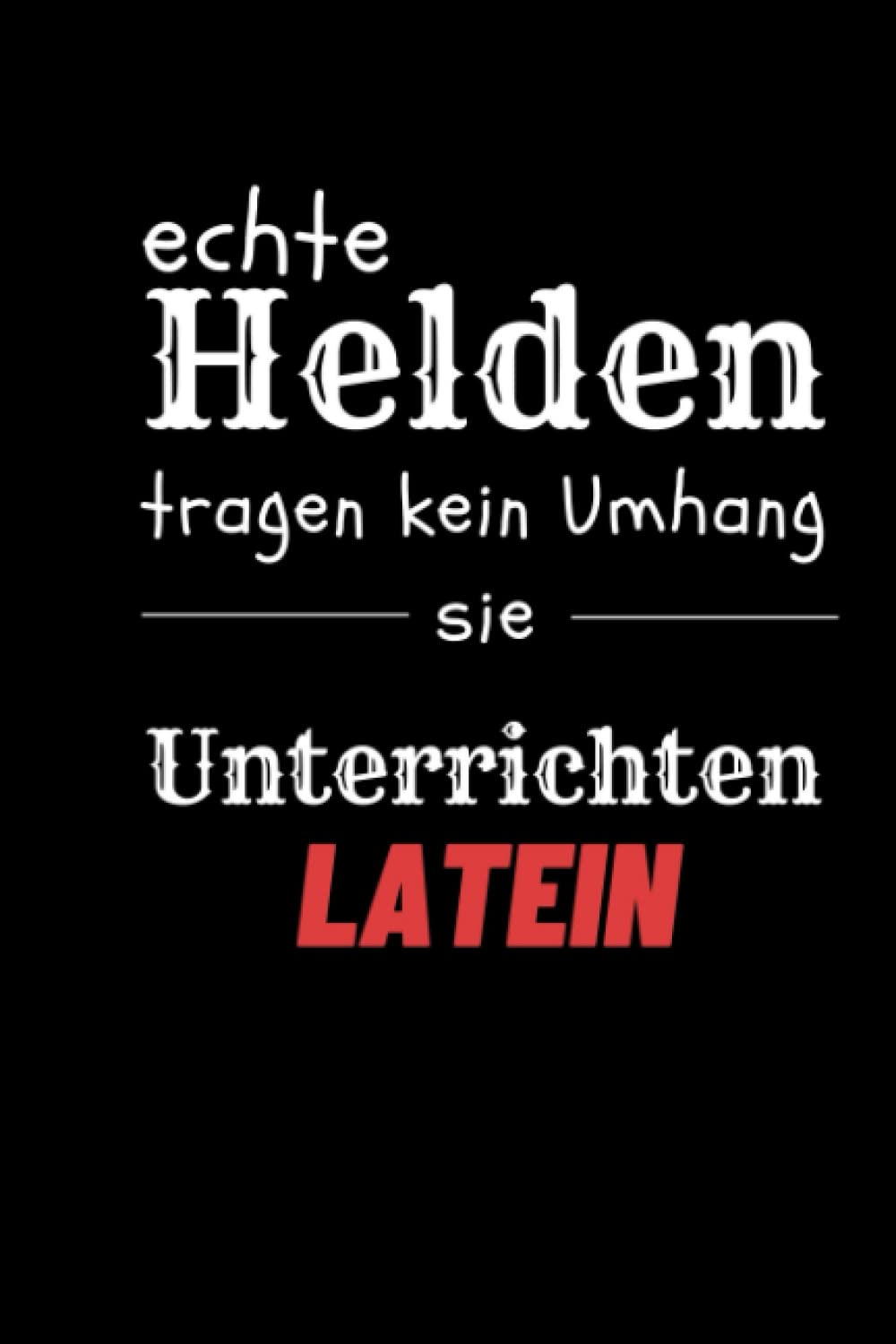ECHTE HELDEN TRAGEN KEIN UMHANG SIE UNTERRICHTEN LATEIN NOTIZBUCH: A5 Notizbuch kariert | Latein | Lehrernotizbuch| Wichtelidee | Lehrer Gadgets Learning & Reference
