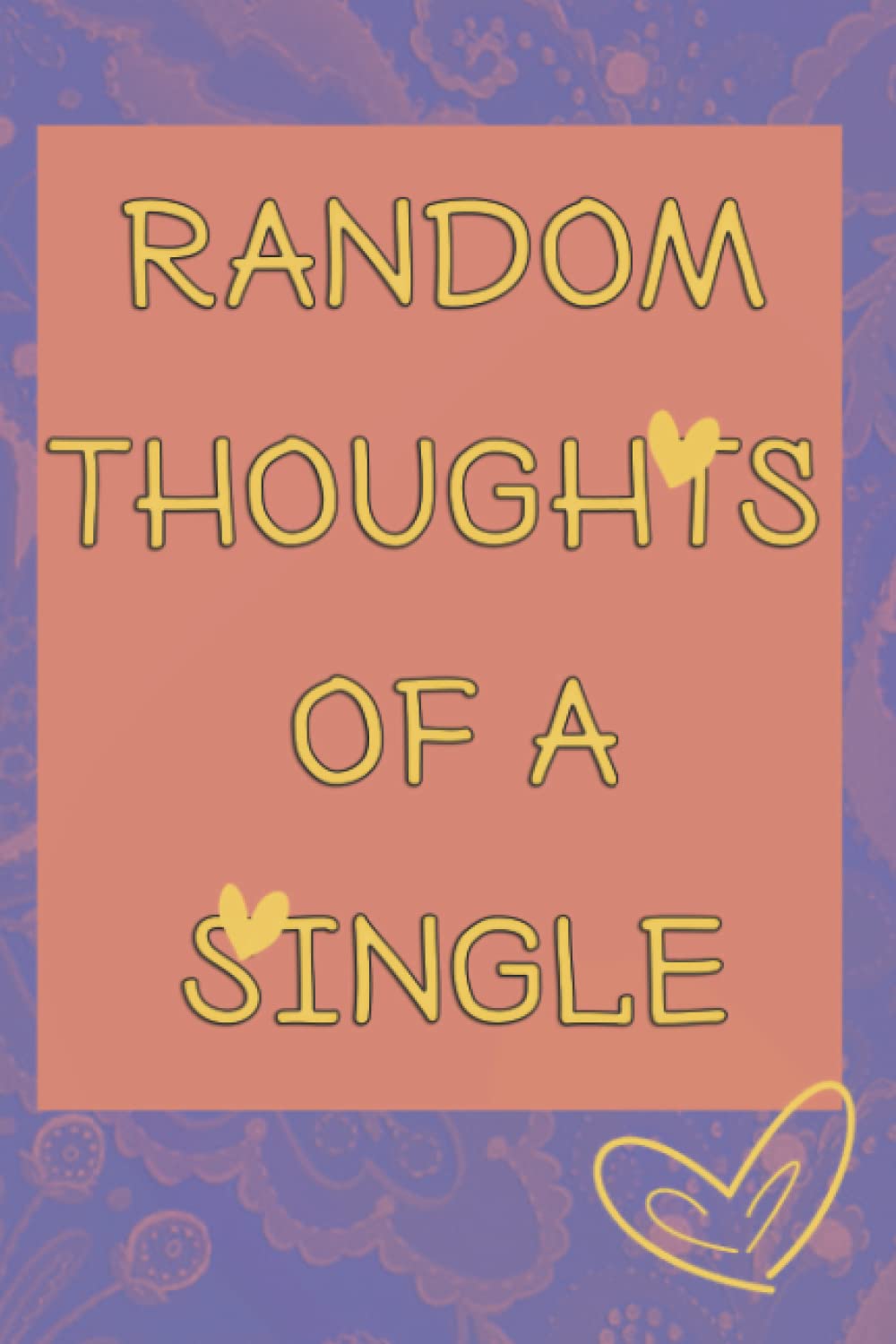 Random thoughts of a single Purple/Orange/Yellow version: Happy Singles Day notebook, life of a single, it's okay to be single notebook, singles ... finish, 6 x 9", 100 pages, note everything book