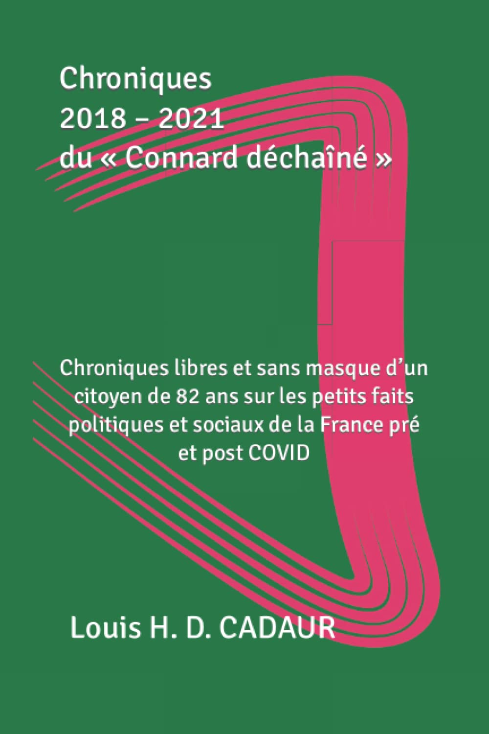 Les chroniques 2018 – 2021 du « Connard déchaîné »: Chroniques libres et sans masque d’un citoyen de 82 ans sur les petits faits politiques et sociaux de la France pré et post COVID book