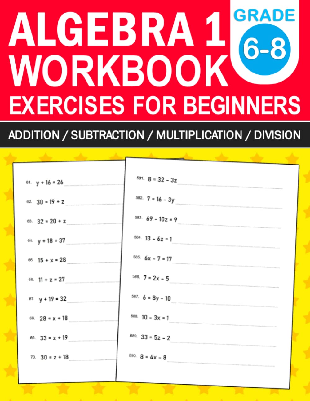 Algebra 1 Workbook For Beginners Grade 6-8 Addition,Subtraction,Multiplication,Division Exercises: Algebra 1 Practice Workbook With More Than 500 ... For 6th Grade,7th Grade,And 8th Grade Mathematics