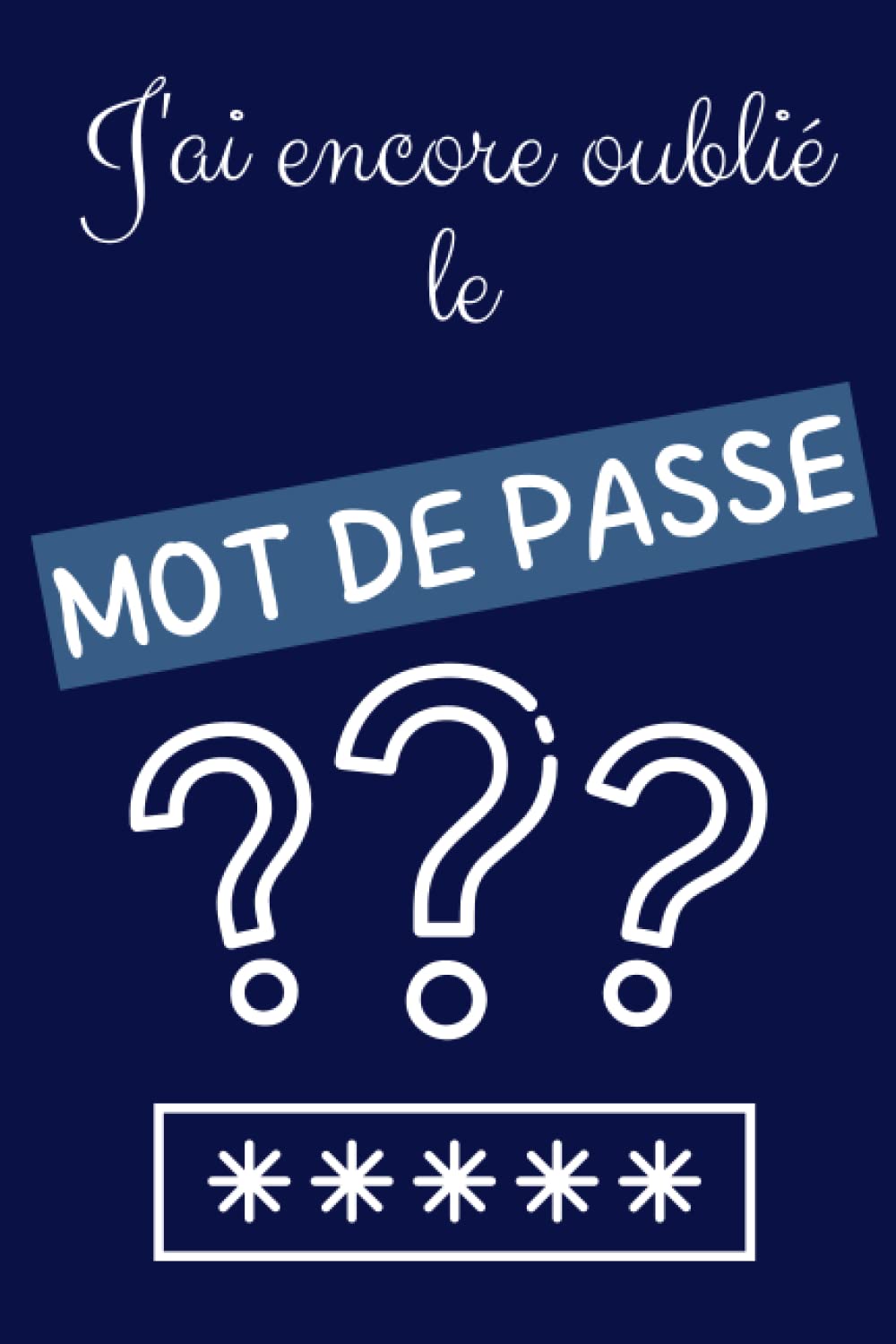 J'ai encore oublié le mot de passe: Carnet de mot de passe alphabetique | Garder vos codes secrets dans ce cahier de mot de passe internet | Idéal pour ne pas oublier ses codes book