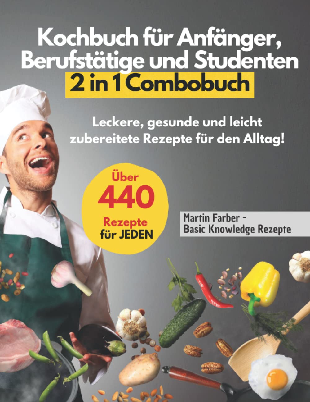 Kochbuch für Anfänger, Berufstätige und Studenten 2 in 1 Combobuch: Über 440 einfache, leckere, gesunde und leicht zubereitete Rezepte für den Alltag! Cooking & Enjoying