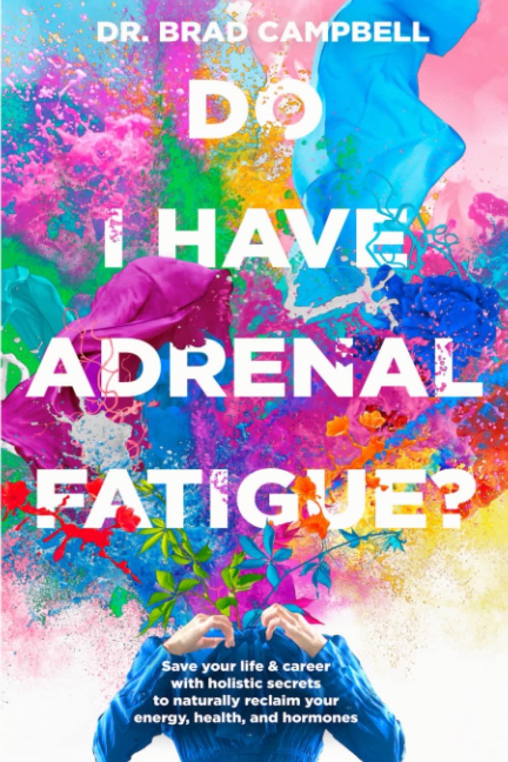 Do I Have Adrenal Fatigue?: Save Your Life & Career With Holistic Secrets To Naturally Reclaim Your Energy, Health, and Hormones Medicine