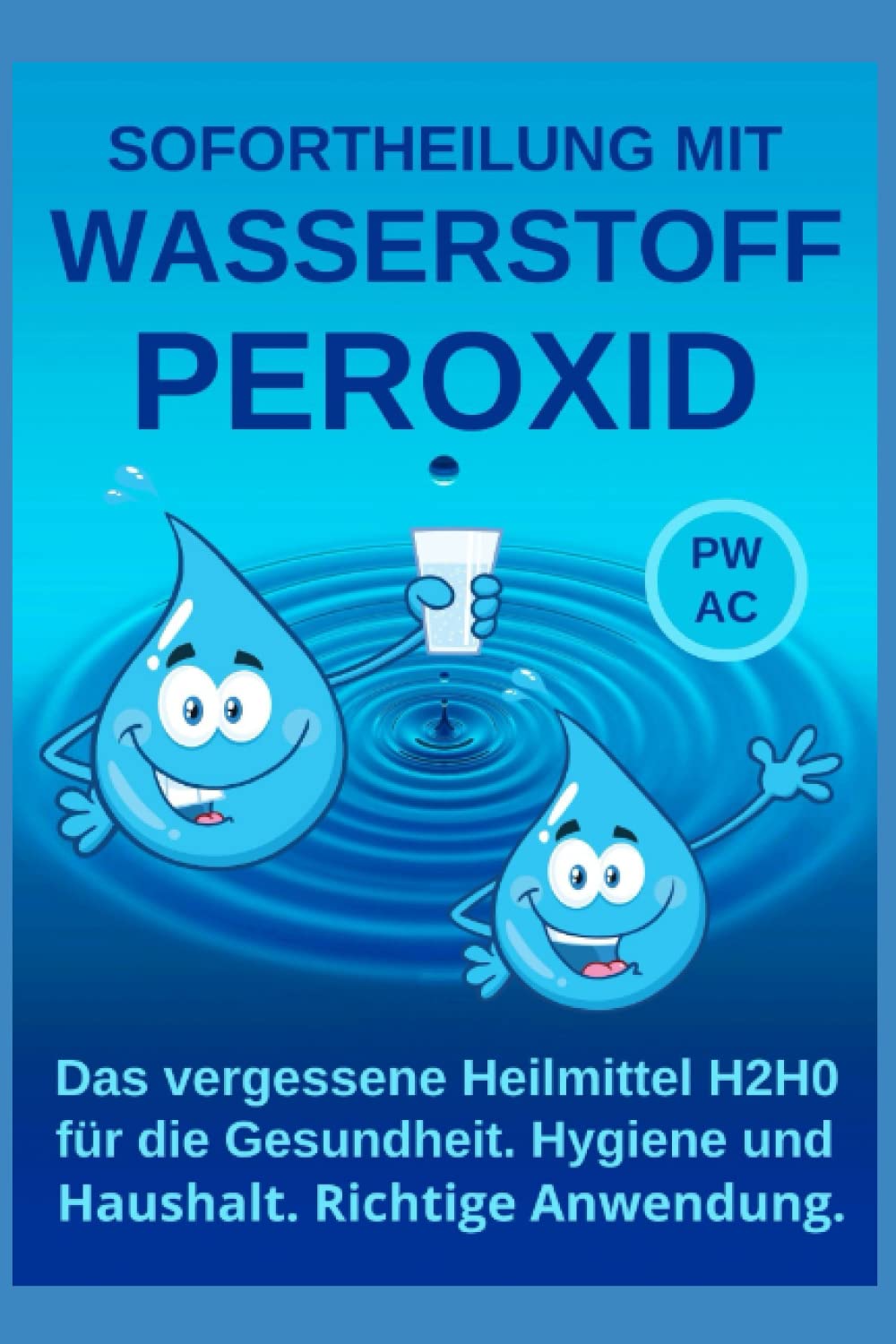 Wasserstoffperoxid: Sofortheilung mit Wasserstoffperoxid. Das vergessene Heilmittel H2H0 für die Gesundheit, Hygiene, Haushalt und Garten. Richtige Anwendung und Dosierung. Medicine