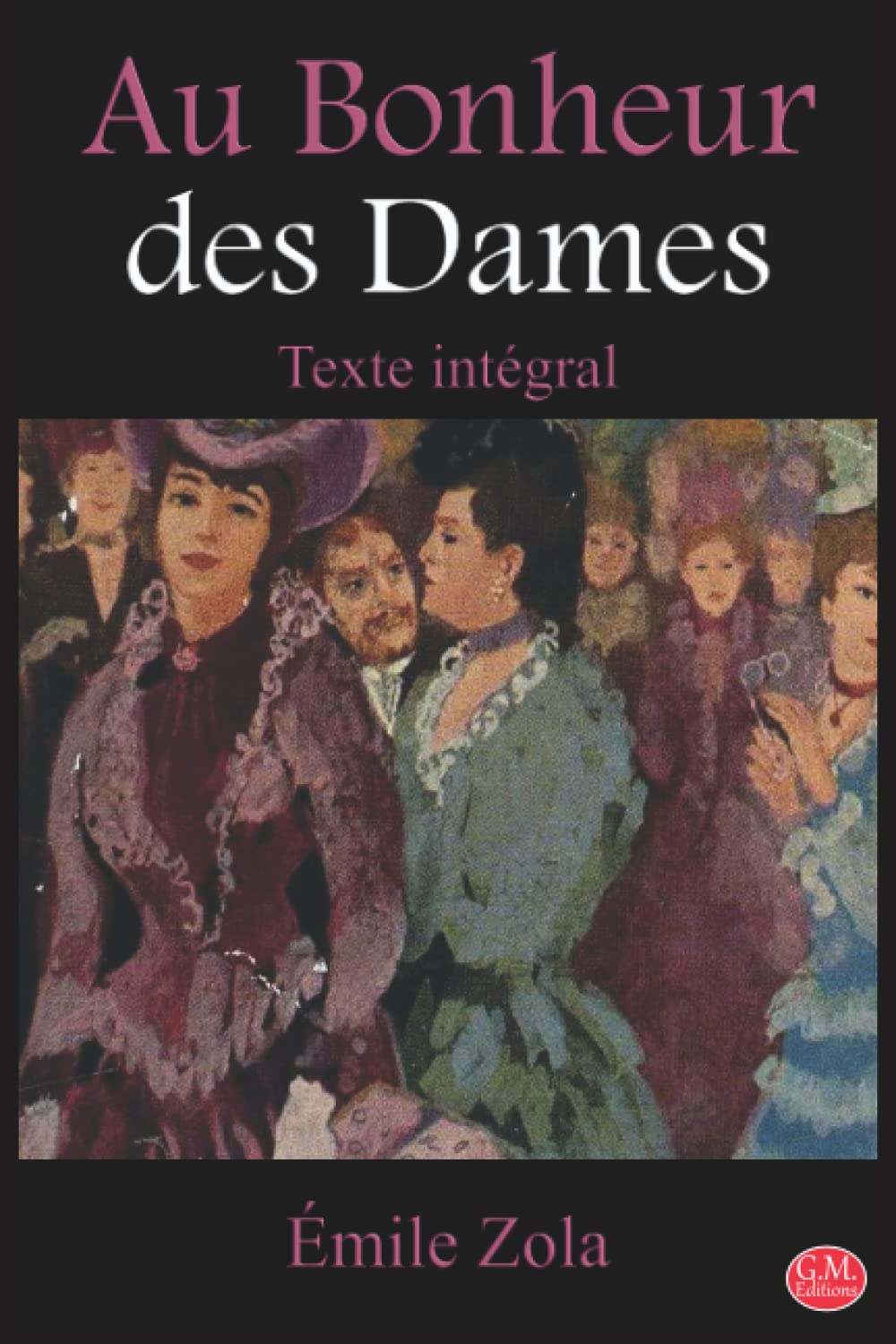 Au Bonheur des Dames: Émile Zola | Texte intégral | G.M. Editions (Annoté) Contemporary literature