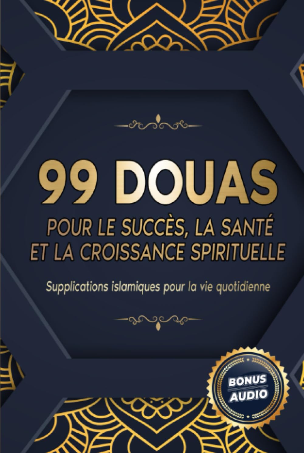 99 DOUAS POUR LE SUCCÈS, LA SANTÉ ET LA CROISSANCE SPIRITUELLE: Supplications islamiques pour la vie quotidienne Religion & Esotericism
