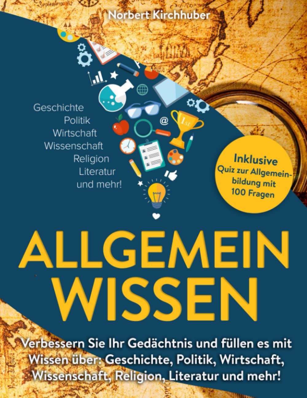 Allgemeinwissen: Verbessern Sie Ihr Gedächtnis und füllen es mit Wissen über: Geschichte, Politik, Wirtschaft, Wissenschaft, Religion, Literatur und mehr! Inklusive Quiz zur Allgemeinbildung Business & Technology