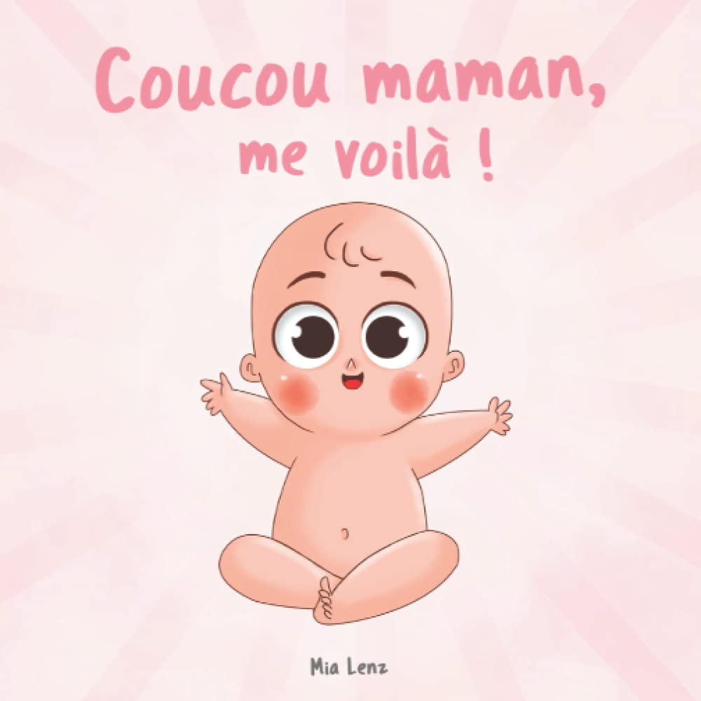 Coucou maman, me voilà !: Le déroulement de la grossesse raconté de façon mignonne à travers les yeux de l’enfant | Avec beaucoup d’images ... | Un cadeau original pour les futures mamans book