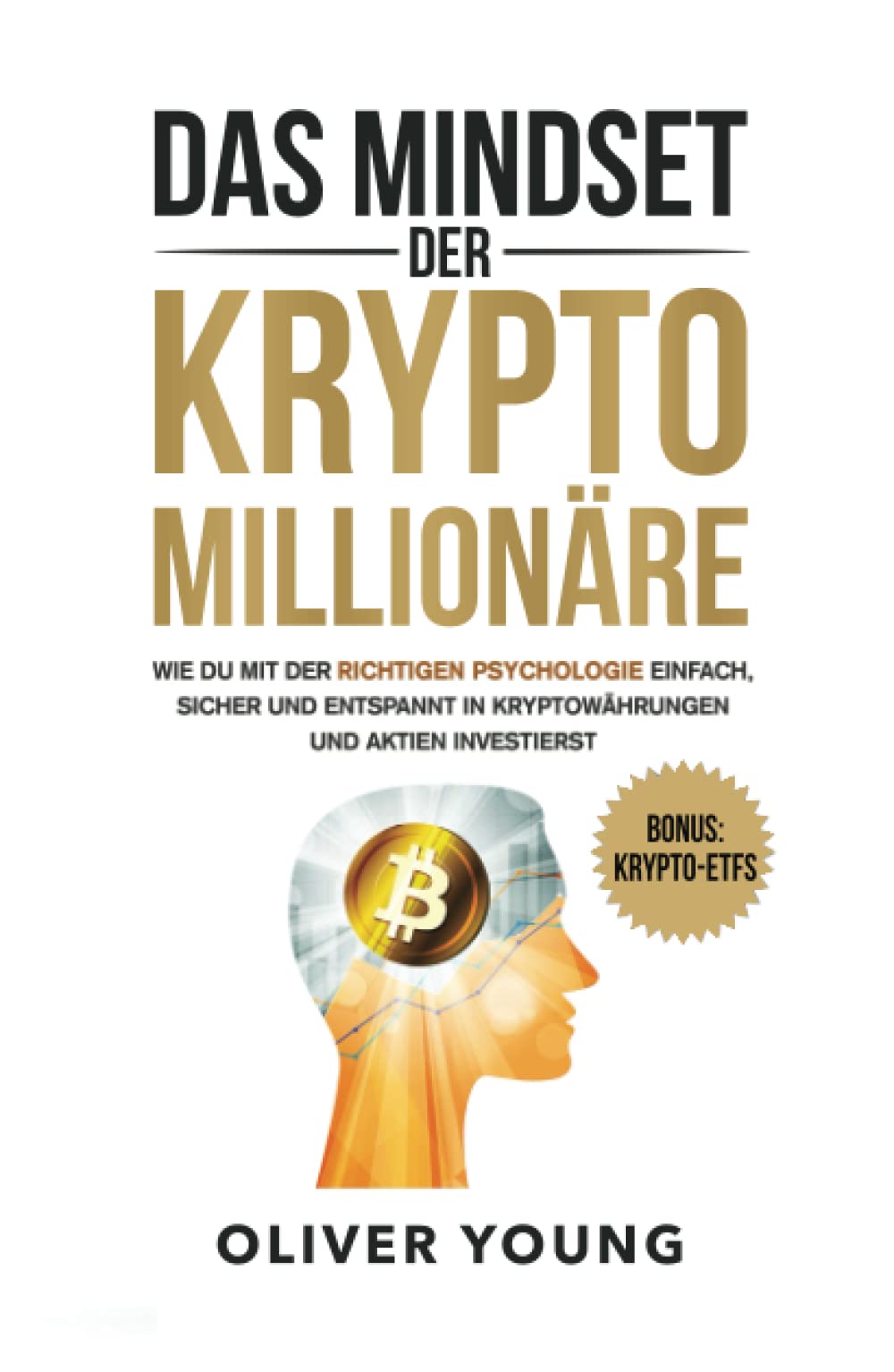 Das Mindset der Krypto-Millionäre: Wie du mit der richtigen Psychologie einfach, sicher und entspannt in Kryptowährungen und Aktien investierst Business, Finance & Career