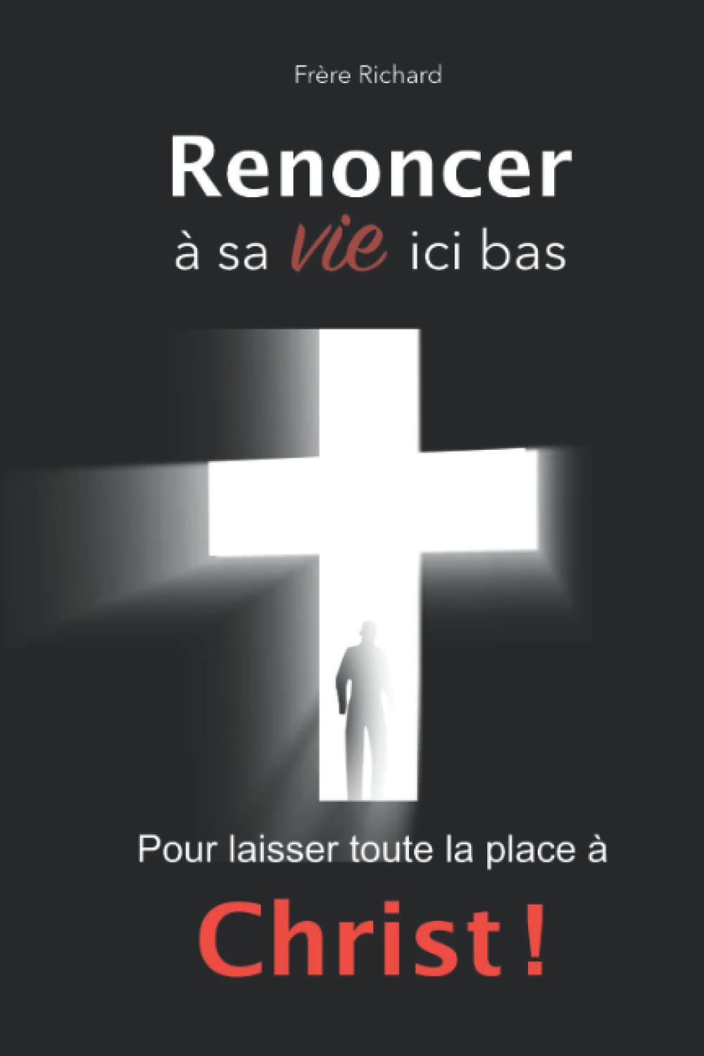 Renoncer à sa vie ici-bas...pour laisser toute la place à Christ !: Comment : mourir à soi-même, reconnaitre l’évangile agréable annoncé par l’Apôtre ... à la manipulation, à l’esprit Anti-Christ. Books