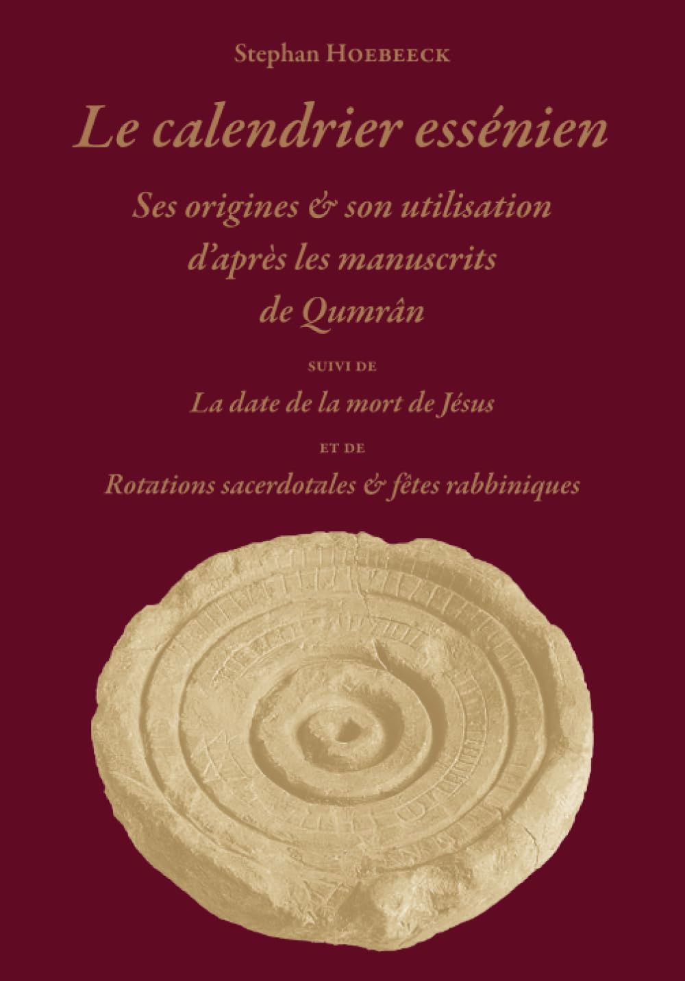 Le Calendrier essénien • Ses origines et son utilisation d'après les manuscrits de Qumrân.: Suivi de La date de la mort de Jésus et de Rotations sacerdotales & fêtes rabbiniques book