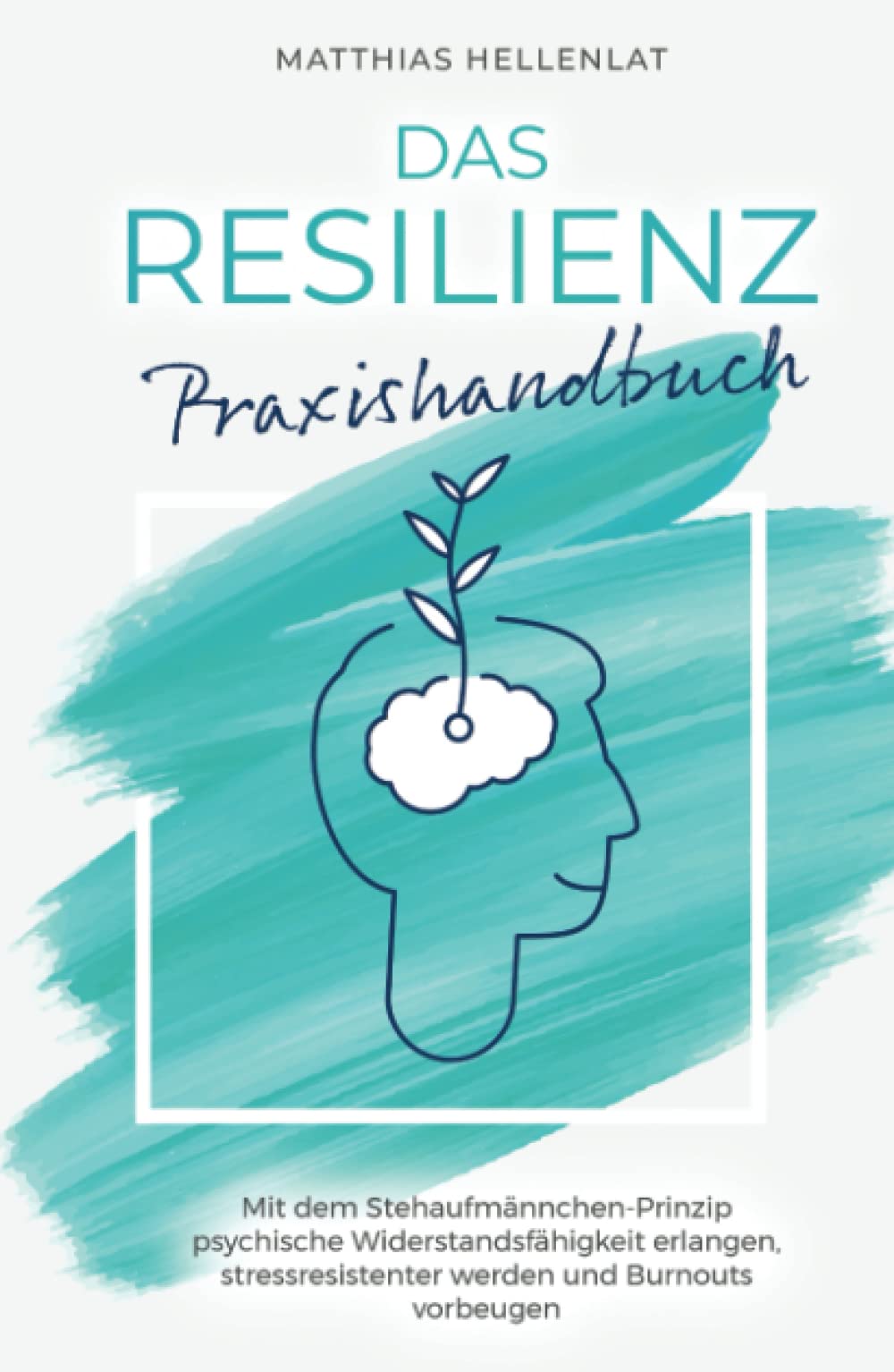 Das Resilienz Praxishandbuch: Mit dem Stehaufmännchen-Prinzip psychische Widerstandsfähigkeit erlangen, stressresistenter werden und Burnouts vorbeugen Medicine