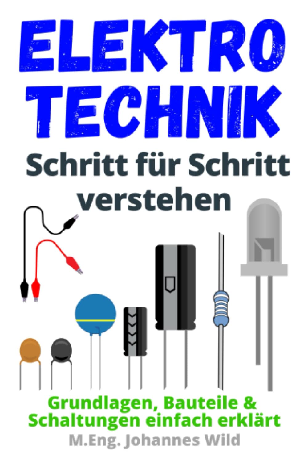 Elektrotechnik | Schritt für Schritt verstehen: Grundlagen, Bauteile & Schaltungen einfach erklärt Business & Technology